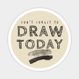 Don't Forget to Draw Today! Magnet